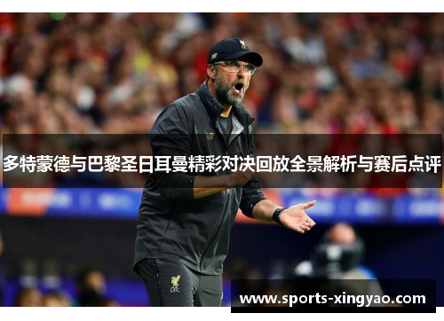 多特蒙德与巴黎圣日耳曼精彩对决回放全景解析与赛后点评